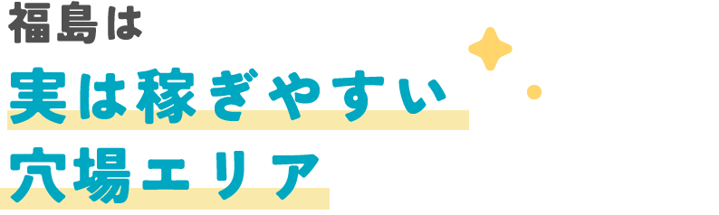 福島は稼ぎやすい穴場エリア