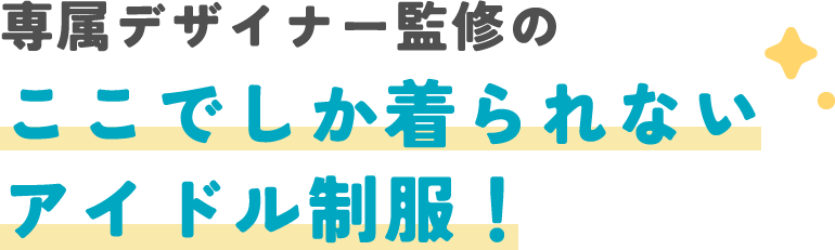 専属デザイナー監修のここでしか着られないアイドル制服!