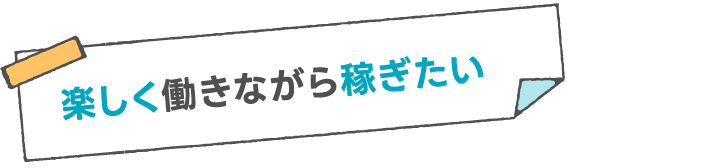 楽しく働きながら稼ぎたい